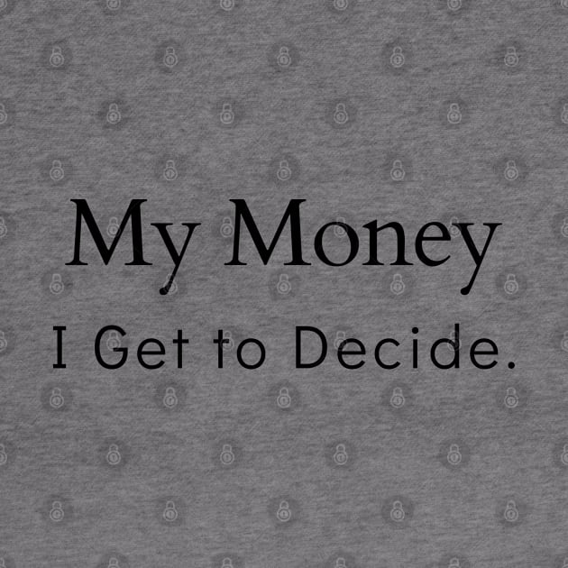 My Money I Get to Decide by Say What You Mean Gifts